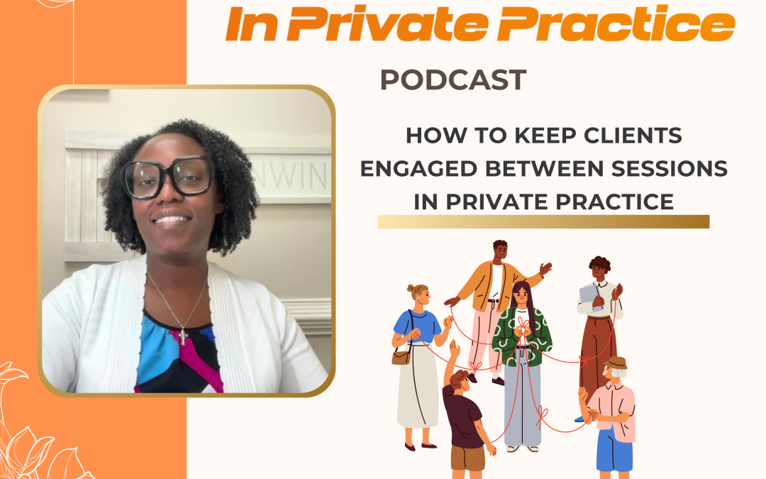 Ep. 34 How to Keep Clients Engaged Between Sessions in Private Practice