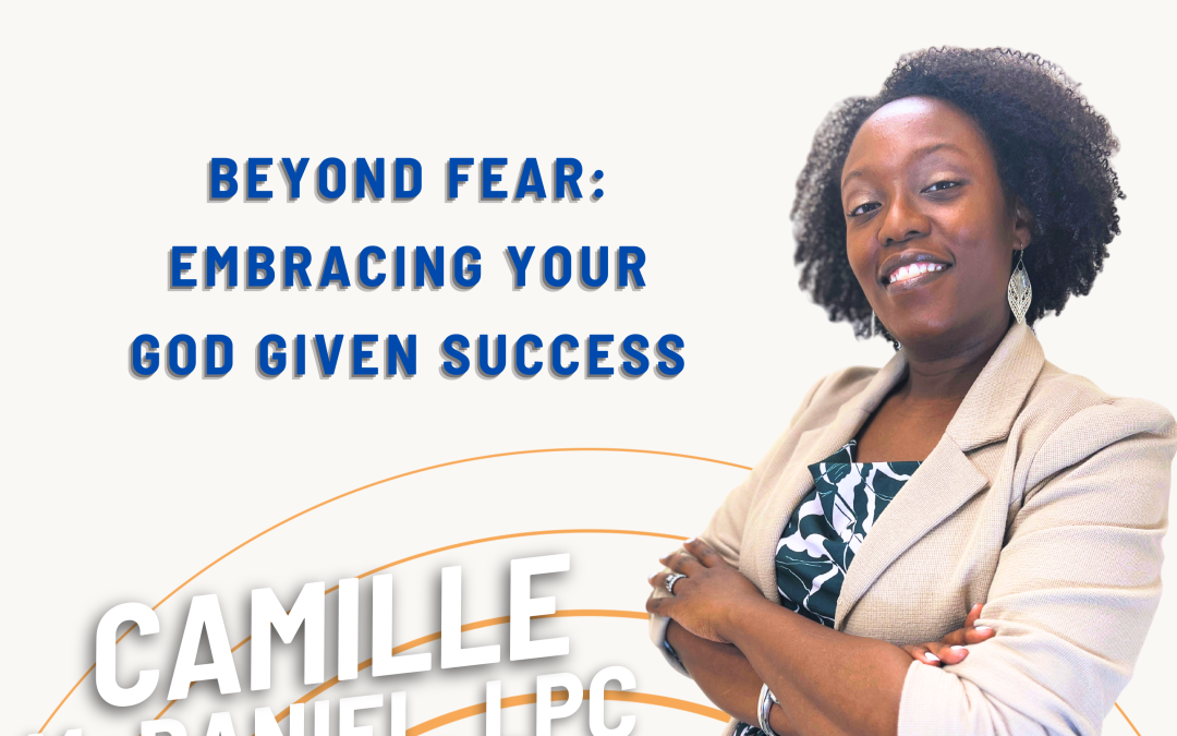 Ep. 45 Beyond Fear: Embracing Your God Given Success