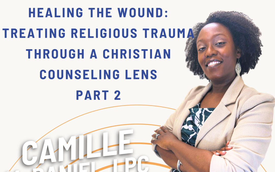 Ep. 48 Healing the Wound: Treating Religious Trauma through a Christian Counseling Lens (Part 2)