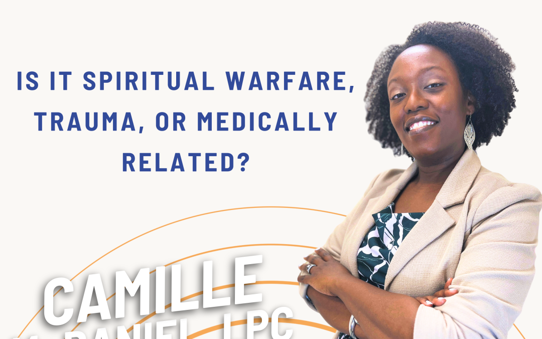 Ep. 56 Spiritual Warfare, Trauma, or Medically Related?