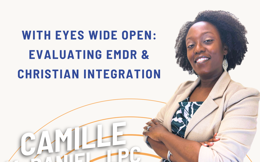 Ep. 70 With Eyes Wide Open: Evaluating EMDR & Christian Integration