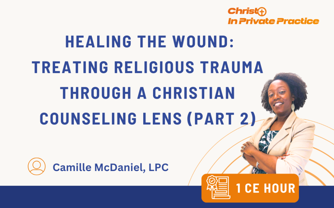 Healing the Wound: Treating Religious Trauma through a Christian Counseling Lens (Part2) (1 CE)