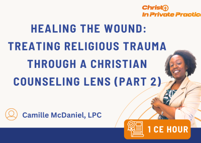 Healing the Wound: Treating Religious Trauma through a Christian Counseling Lens (Part2) (1 CE)