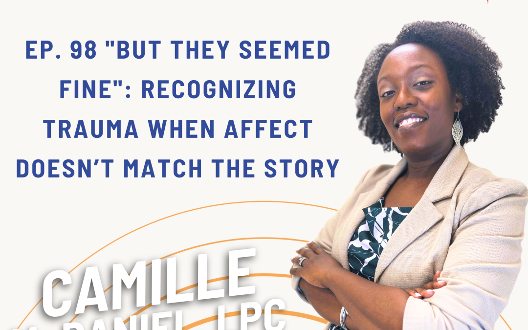 Ep. 98 “But They Seemed Fine”: Recognizing Trauma When Affect Doesn’t Match the Story