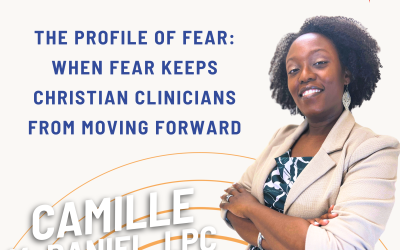 Ep. 99 The Profile of Fear: When Fear Keeps Christian Clinicians from Moving Forward
